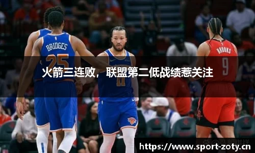火箭三连败，联盟第二低战绩惹关注